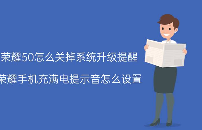 荣耀50怎么关掉系统升级提醒 荣耀手机充满电提示音怎么设置？